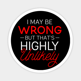 Funny Gift Tee I May Be Wrong That's Highly Unlikely Magnet